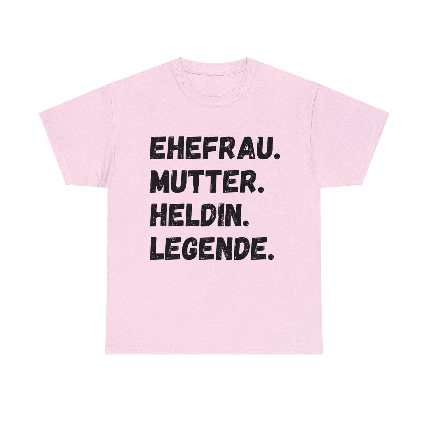 Unisex T-Shirt EHEFRAU. MUTTER. HELDIN. LEGENDE.