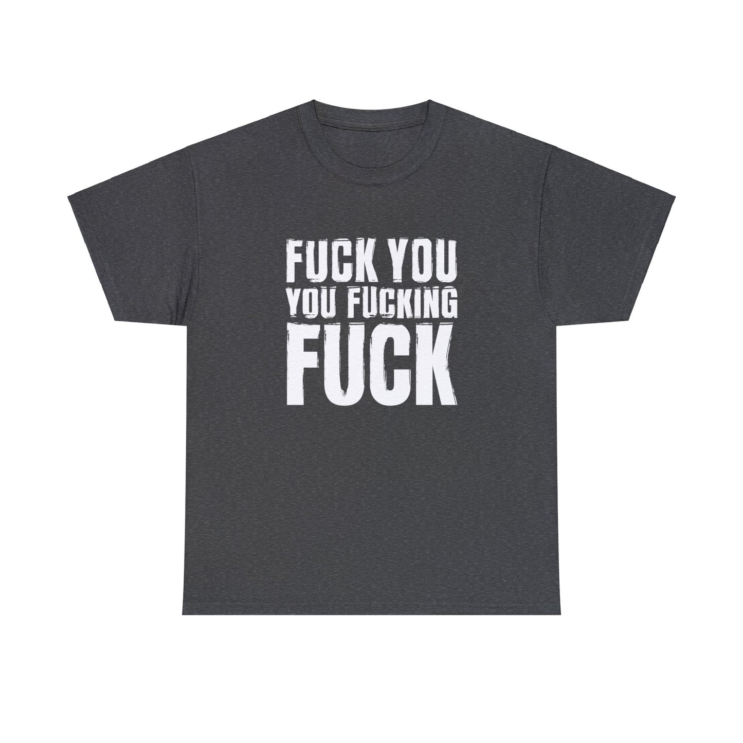 Unisex T-Shirt fuck you you fucking fuck