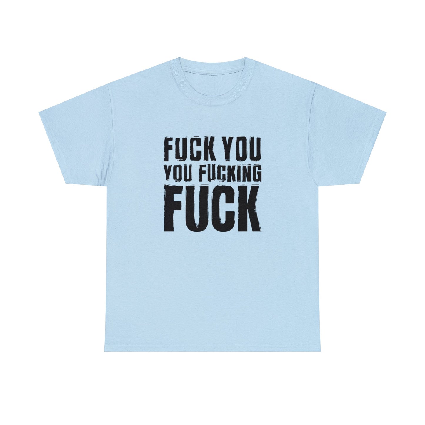 Unisex T-Shirt fuck you you fucking fuck