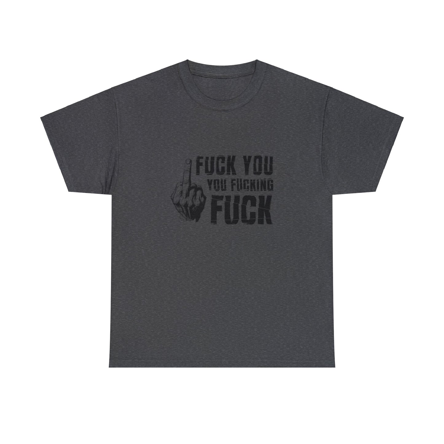 Unisex T-Shirt fuck you you fucking fuck