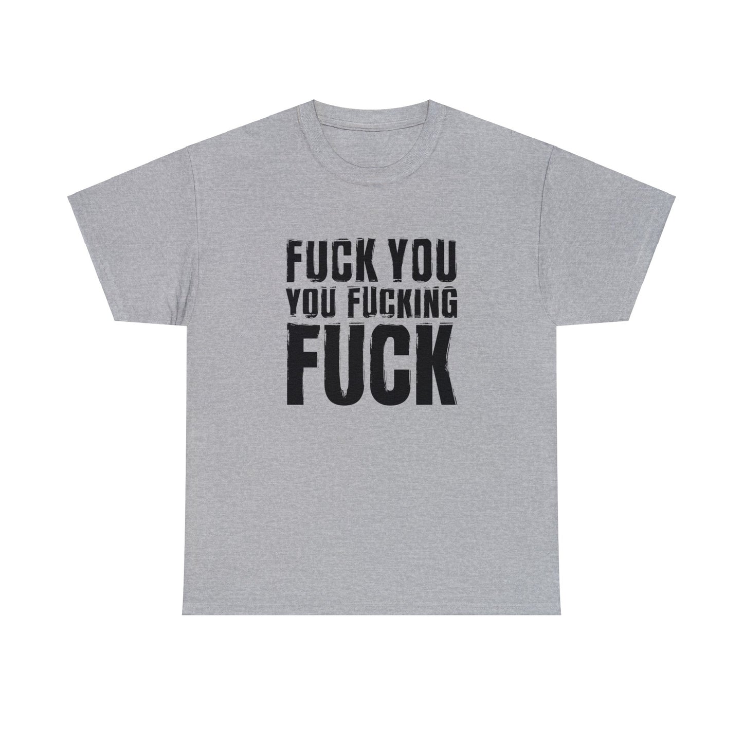 Unisex T-Shirt fuck you you fucking fuck