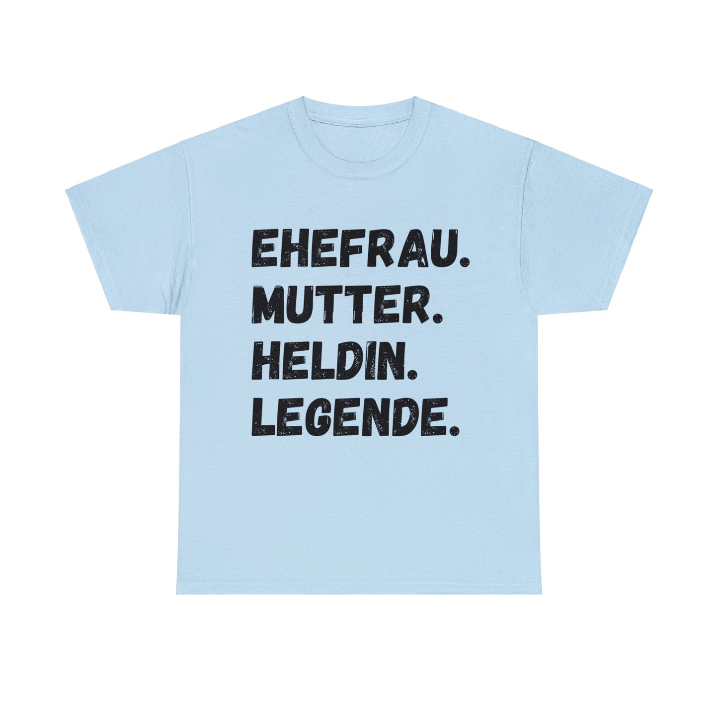 Unisex T-Shirt EHEFRAU. MUTTER. HELDIN. LEGENDE.