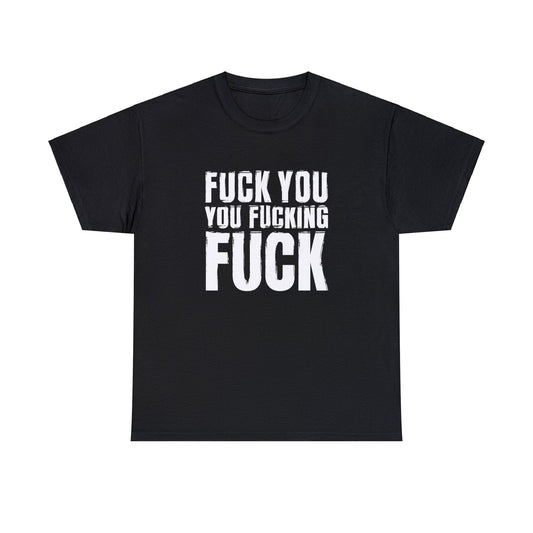 Unisex T-Shirt fuck you you fucking fuck