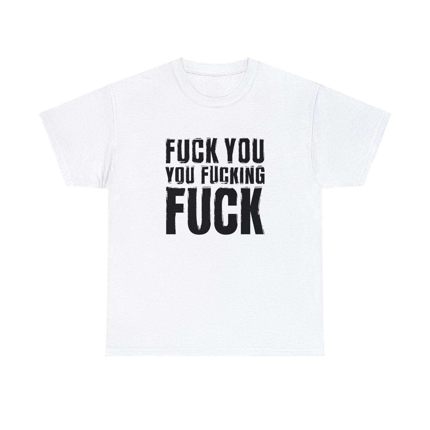 Unisex T-Shirt fuck you you fucking fuck