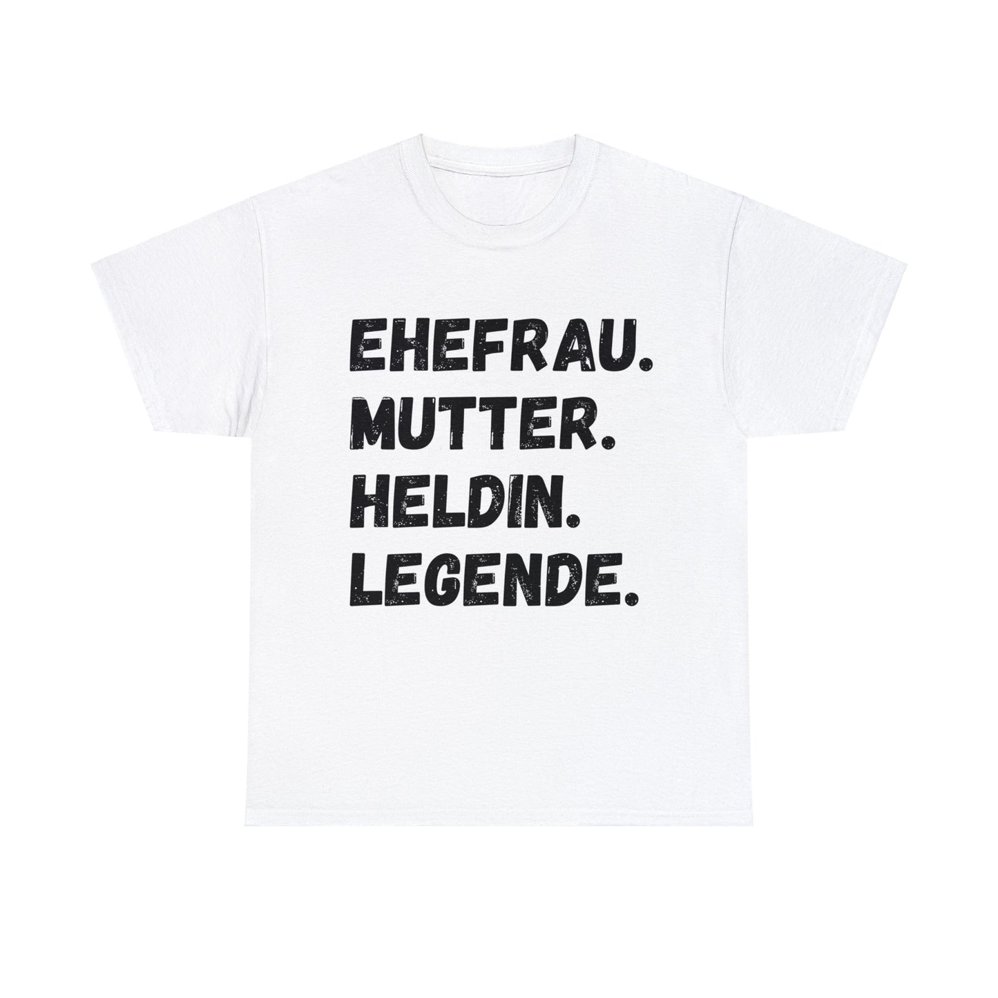 Unisex T-Shirt EHEFRAU. MUTTER. HELDIN. LEGENDE.